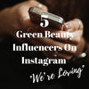 5 Green Beauty Influencers On Instagram We’re Loving
